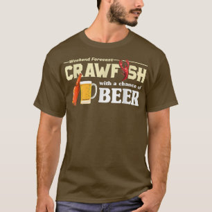 Weekend Forecast Crawfish with a Kance of beer T-shirt