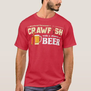 Weekend Forecast Crawfish with a Kance of beer T-shirt