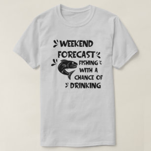 Weekend Forecast Fishing With A Chance Of Drinking T-shirt