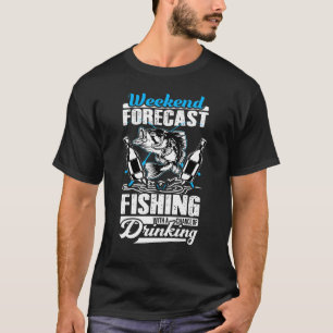 Weekend Forecast Fishing With A Chance Of Drinking T-shirt
