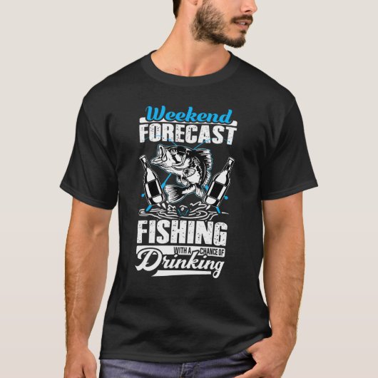 Weekend Forecast Fishing With A Chance Of Drinking T-shirt (Voorkant)