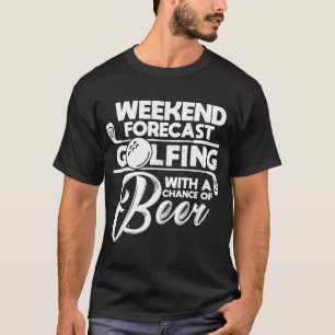 Weekend Forecast Golfen Met Een Kans Van Bier Gol T-shirt