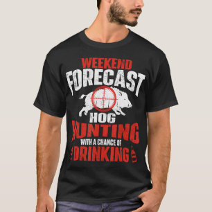Weekend Forecast Hog Hunting - Boar Hunting Wild H T-shirt