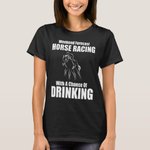 Weekend Forecast Horse Racing Derby Party and Drin T-shirt