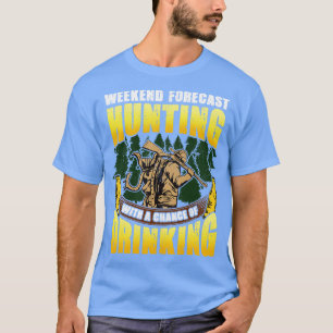 Weekend Forecast Hunting With A Chance Of Drinking T-shirt