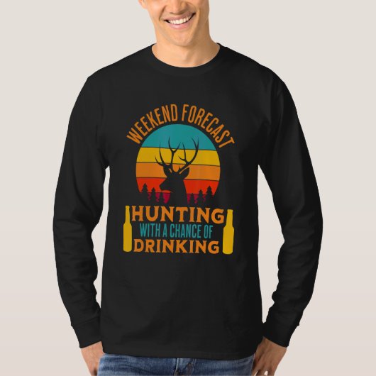 Weekend Forecast Hunting With A Chance Of Drinking T-shirt (Voorkant)