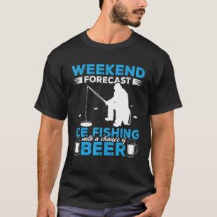 Weekend Forecast Ice Fishing With A Chance Of Beer T-shirt