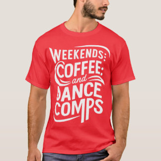 weekends coffee and dance comps t-shirt