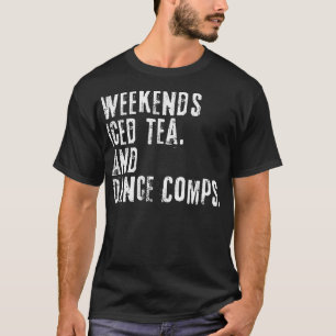 Weekends Ice Tea and Dance Comps Funny Da T-shirt