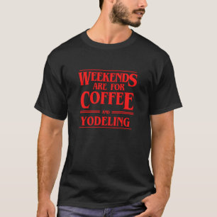 Weekends zijn voor koffie en jodelen Weekend optre T-shirt