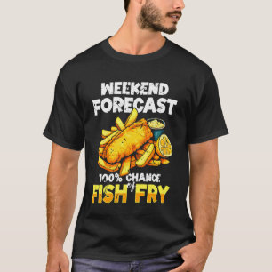 Weekendvoorspelling 100 Kans op Vis Fry Gebakken V T-shirt