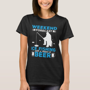 Weekendvoorspelling Ijsvissen Met Een Kans Op Bier T-shirt
