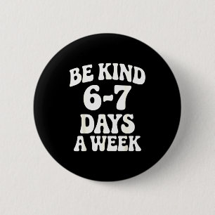 Wees aardig 6-7 dagen per week Grappige meme Ronde Button 5,7 Cm