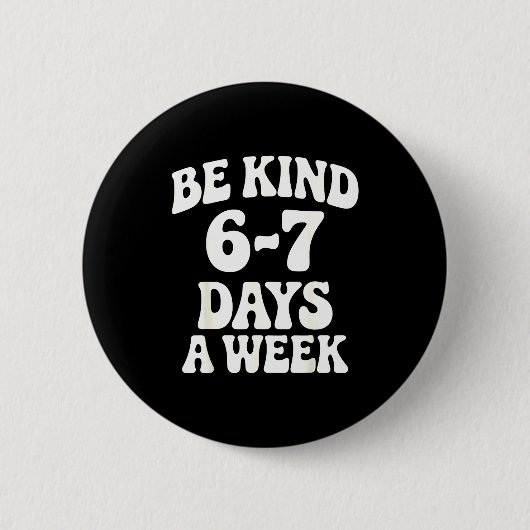 Wees aardig 6-7 dagen per week Grappige meme Ronde Button 5,7 Cm (Voorkant)