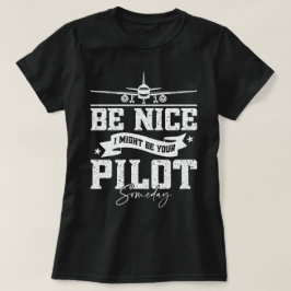 Wees aardig, ik ben misschien ooit je piloot grapp t-shirt
