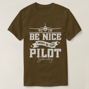 Wees aardig, ik ben misschien ooit je piloot grapp t-shirt