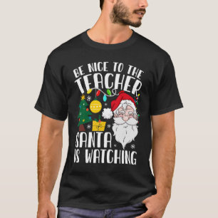 Wees aardig tegen de leraar die de kerstman kijkt t-shirt