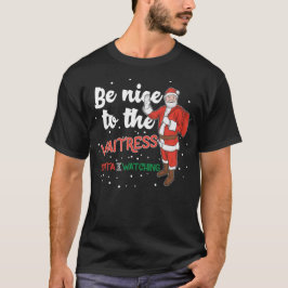 Wees aardig tegen de serveerster die santa kijkt t-shirt