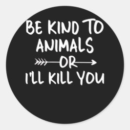 Wees aardig tegen dieren of ik vermoord je Dierenb Ronde Sticker