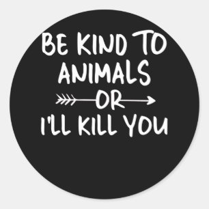 Wees aardig tegen dieren of ik vermoord je Dierenb Ronde Sticker