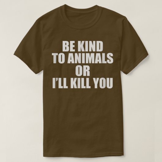 Wees aardig tegen dieren of ik vermoord je. t-shirt (Design voorkant)