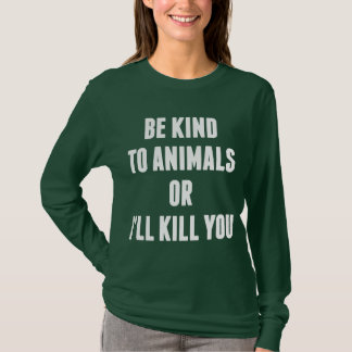 Wees aardig tegen dieren of ik vermoord je. t-shirt