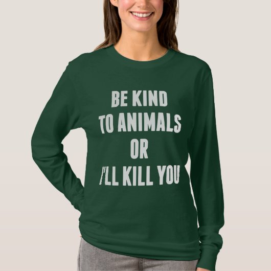 Wees aardig tegen dieren of ik vermoord je. t-shirt (Voorkant)