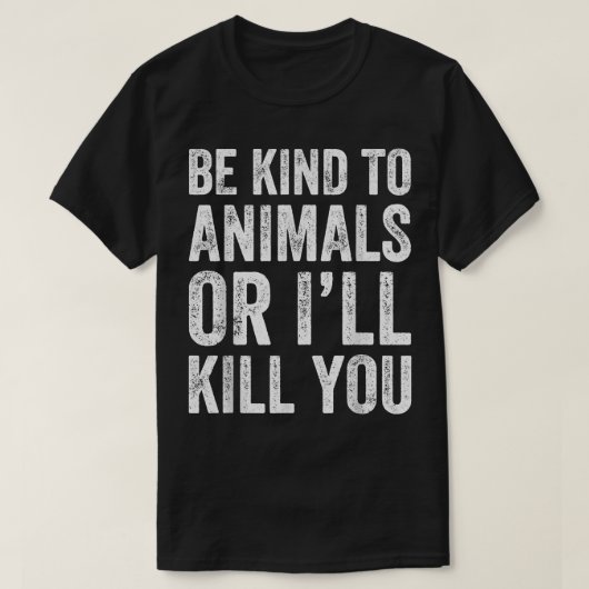 Wees aardig tegen dieren of ik vermoord je. t-shirt (Design voorkant)