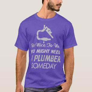 Wees aardig tegen mij en heb op een dag Plumber no T-shirt