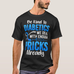Wees aardig voor diabetici waar we al genoeg mee t t-shirt