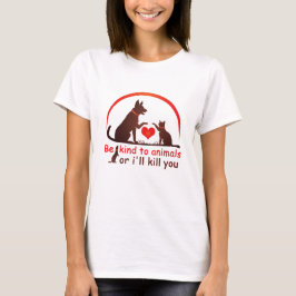 Wees aardig voor dieren, anders vermoord ik je t-shirt
