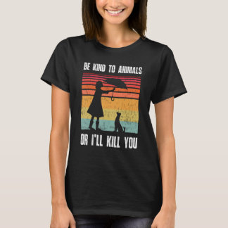 Wees aardig voor dieren of ik vermoord je dier en  t-shirt