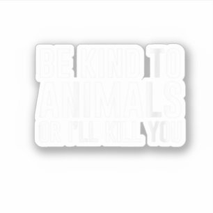 Wees aardig voor dieren of ik vermoord je grappige sticker