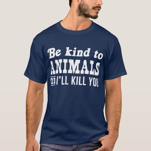 Wees aardig voor dieren of ik vermoord je T-Shirt (Voorkant)
