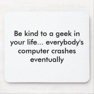Wees aardig voor een geek in je leven... iedereen muismat