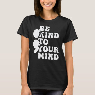 Wees aardig voor je geest Semicolon Mentale Gezond T-shirt