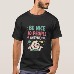 Wees aardig voor mensen (misschien) - Grappig Sarc T-shirt