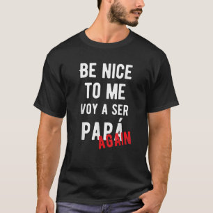 Wees aardig voor mij Voy Ser Papa Weer Baby Aankon T-shirt