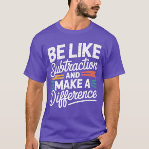 Wees als aftrekken en maak een verschil Vrouwen Me T-shirt