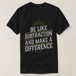 Wees als aftrekken en maak een verschil Wiskunde T-shirt