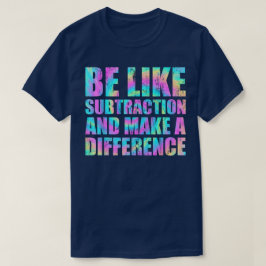 Wees als aftrekken en maak een verschil Wiskunde T-shirt