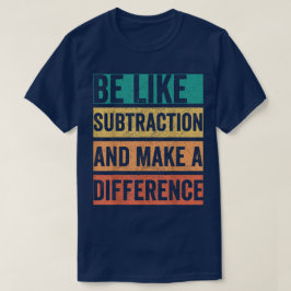 Wees als aftrekken en maak een verschil Wiskunde T-shirt