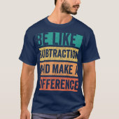 Wees als aftrekken en maak een verschil Wiskunde T-shirt (Voorkant)