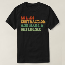 Wees als aftrekken en maak een verschil Wiskunde T-shirt