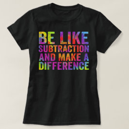 Wees als aftrekken en maak een verschil Wiskunde T-shirt