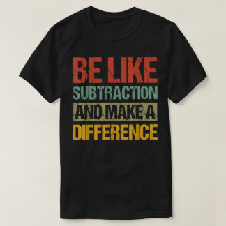 Wees als aftrekken en maak een verschil Wiskunde T-shirt