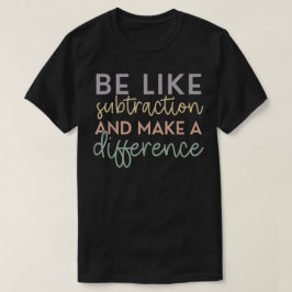 Wees als aftrekken en maak een verschil Wiskunde T-shirt