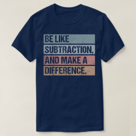 Wees als aftrekken en maak een verschil Wiskunde T-shirt