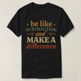 Wees als aftrekken en maak een verschil Wiskunde T-shirt