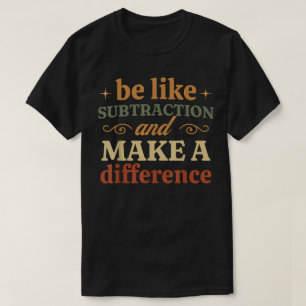 Wees als aftrekken en maak een verschil Wiskunde T-shirt